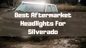 Best Aftermarket Headlights For Silverado