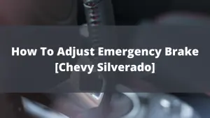 how to adjust emergency brake on chevy silverado